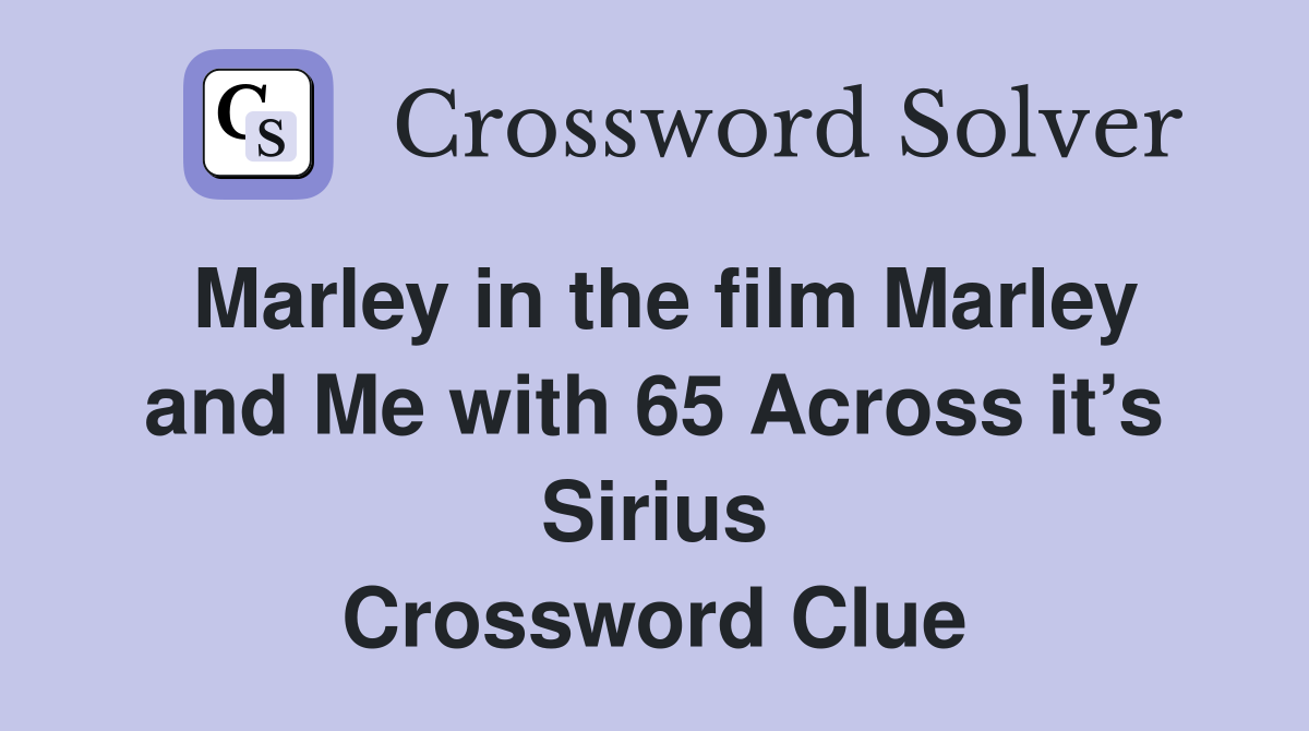 Marley in the film Marley and Me with 65 Across it’s Sirius - Crossword